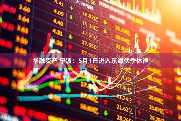 华融资产 宁波：5月1日进入东海伏季休渔